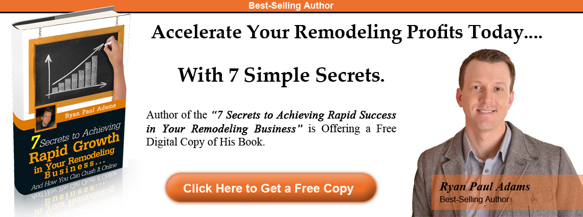Accelerate Your Remodeling Profits Today.... With 7 Simple Secrets.